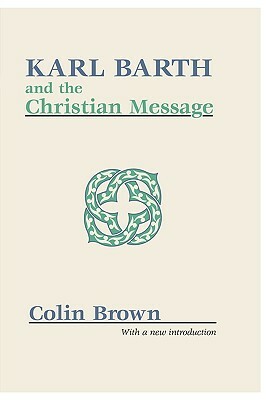 Karl Barth and the Christian Message by Colin Brown