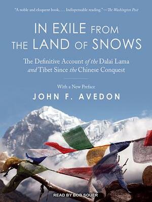 In Exile from the Land of Snows: The Definitive Account of the Dalai Lama and Tibet Since the Chinese Conquest by John Avedon