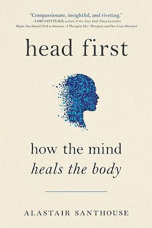 Head First: How The Mind Heals The Body by Alastair Santhouse