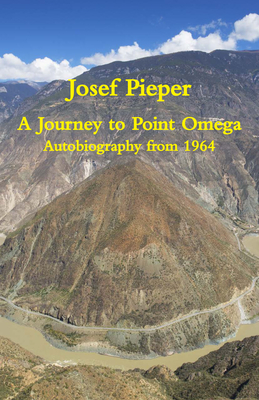 A Journey to Point Omega: Autobiography from 1964 by Josef Pieper
