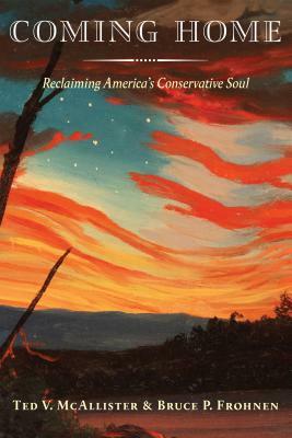 Coming Home: Reclaiming America's Conservative Soul by Ted V. McAllister, Bruce P. Frohnen