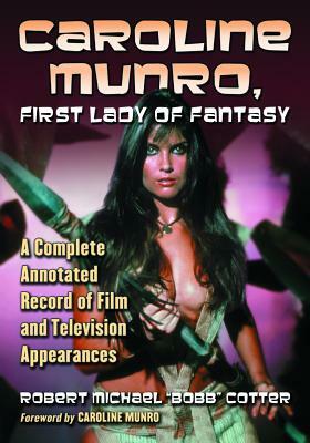 Caroline Munro, First Lady of Fantasy: A Complete Annotated Record of Film and Television Appearances by Robert Michael Cotter