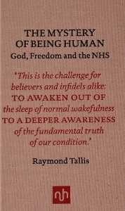 The Mystery of Being Human: God, Freedom and the NHS by Raymond Tallis
