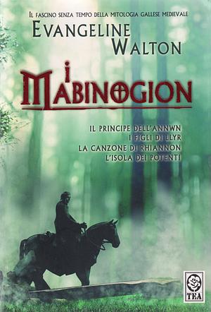 I Mabinogion: Il principe dell'Annwn­ - I figli di Llyr­ - La canzone di Rhiannon­ - L'isola dei potenti by Evangeline Walton