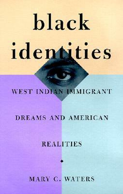 Black Identities: West Indian Immigrant Dreams and American Realities by Mary C. Waters