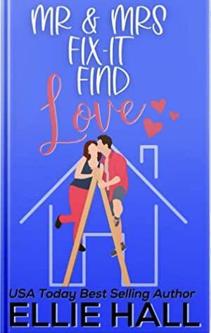 Mr. And Mrs. Fix-It Find Love by Ellie Hall