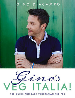 Gino's Veg Italia! 100 quick and easy vegetarian recipes by Gino D'Acampo