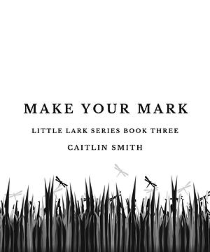 Make Your Mark by Caitlin Smith, Caitlin Smith