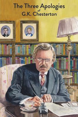 The Three Apologies of G.K. Chesterton: Heretics, Orthodoxy & The Everlasting Man by G.K. Chesterton
