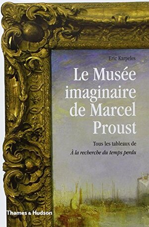 Le Musée imaginaire de Marcel Proust : tous les tableaux de A la recherche du temps perdu by Pierre Saint-Jean, Eric Karpeles