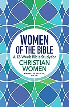 Women of the Bible: A 12-Week Bible Study for Christian Women by Kimberlee Herman