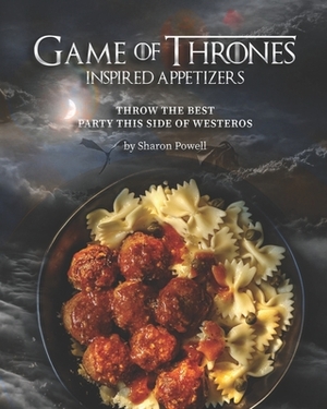 Game of Thrones Inspired Appetizers: Throw the Best Party This Side of Westeros by Sharon Powell