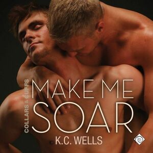 Make Me Soar by K.C. Wells