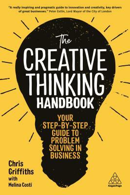 The Creative Thinking Handbook: Your Step-By-Step Guide to Problem Solving in Business by Chris Griffiths