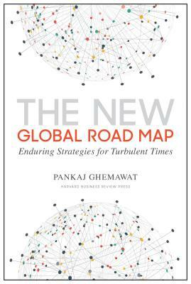 The New Global Road Map: Enduring Strategies for Turbulent Times by Pankaj Ghemawat