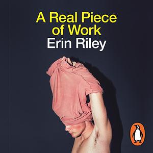 A Real Piece of Work by Erin Riley