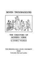 Seven Troubadours: The Creators of Modern Verse by James J. Wilhelm