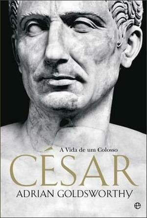 César – A Vida de um Colosso by Adrian Goldsworthy