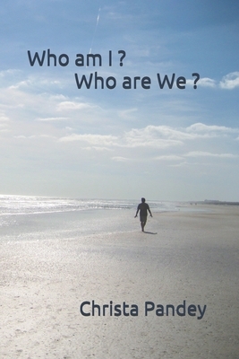 Who am I ? Who are We ? by Christa Pandey