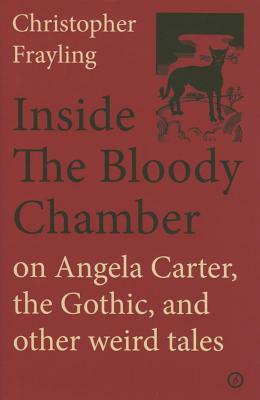 Inside the Bloody Chamber: Aspects of Angela Carter by Christopher Frayling