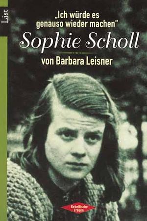 Sophie Scholl: "Ich würde es genauso wieder machen" by Barbara Leisner
