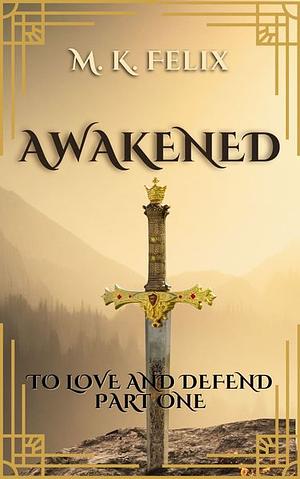 Awakened: Part 1 of To Love and Defend by M.K. Felix