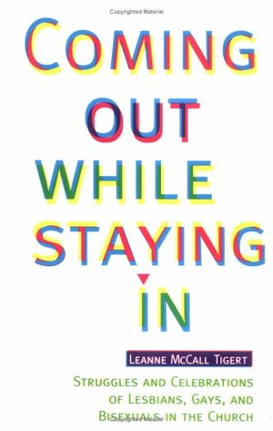 Coming Out While Staying in: Struggles and Celebrations of Lesbians, Gays, and Bisexuals in the Church by Leanne McCall Tigert