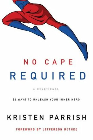 No Cape Required: A Devotional: 52 Ways to Unleash Your Inner Hero by Jefferson Bethke, Kristen Parrish