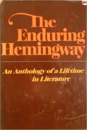 The Enduring Hemingway: An Anthology of a Lifetime In Literature by Ernest Hemingway, Charles Scribner Jr.