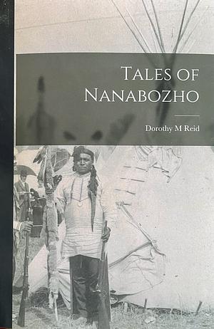 Tales of Nanabozho by Dorothy M. Reid