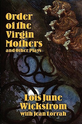 Order of the Virgin Mothers and Other Plays by Lois June Wickstrom, Jean Lorrah