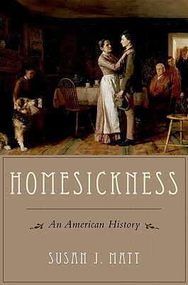 Homesickness: An American History by Susan J. Matt