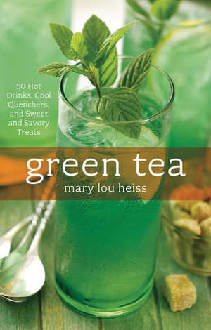 Green Tea: 50 Hot Drinks, Cool Quenchers, And Sweet And Savory Treats by Mary Lou Heiss