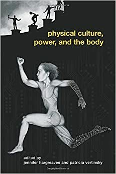 Physical Culture, Power, and the Body by Patricia Vertinsky, Jennifer Hargreaves