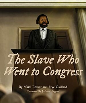 The Slave Who Went to Congress by Marti Rossner, Frye Gaillard