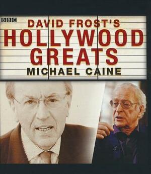 David Frost S Hollywood Greats: Michael Caine by David Frost