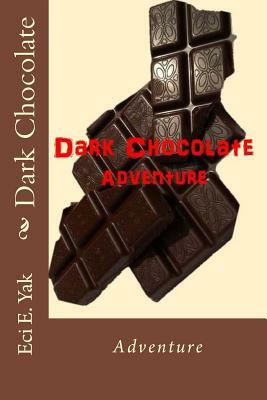 Dark Chocolate: Adventure by Eci E. Yak