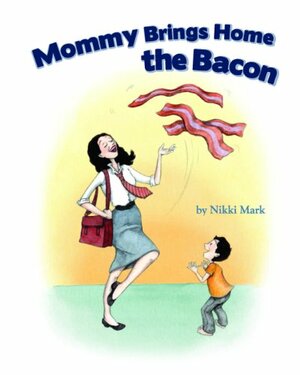 Mommy Brings Home The Bacon by Nikki Mark