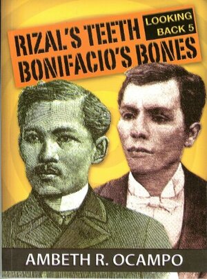 Rizal's Teeth, Bonifacio's Bones by Ambeth R. Ocampo