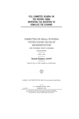 Full committee hearing on the housing crisis: identifying tax incentives to stimulate the economy by United States House of Representatives, Committee on Small Business (house), United State Congress