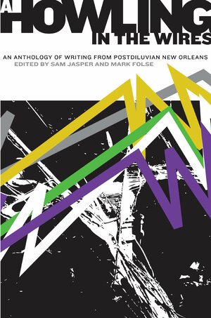 A Howling in the Wires: An Anthology of Writing from Postdiluvian New Orleans by Maitri Erwin, Mark Folse, Sam Jasper