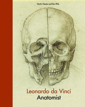 Leonardo Da Vinci: Anatomist by Martin Clayton, Ron Philo