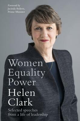 Women, Equality, Power: Selected Speeches from a Life of Leadership by Helen Clark