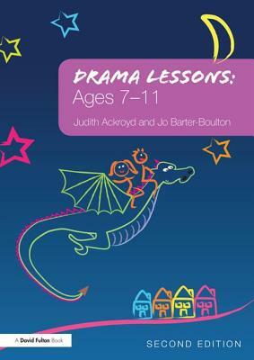 Drama Lessons: Ages 7-11 by Jo Barter-Boulton, Judith Ackroyd