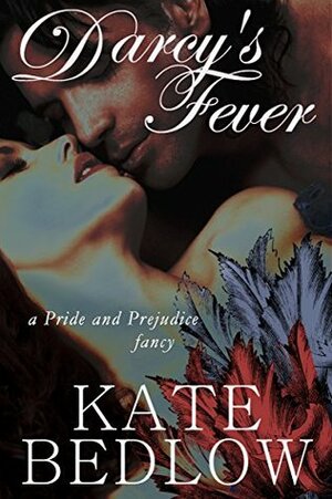 Darcy's Fever: A Pride and Prejudice Fancy by Kate Bedlow