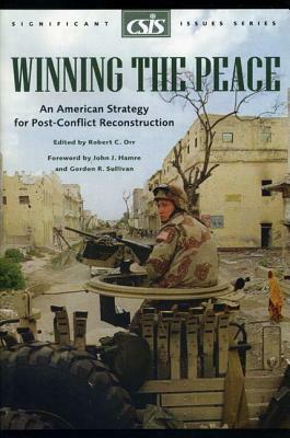 Winning the Peace: An American Strategy for Post-Conflict Reconstruction by Robert C. Orr