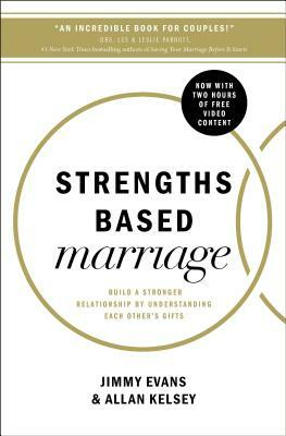 Strengths Based Marriage: Build a Stronger Relationship by Understanding Each Other's Gifts by Allan Kelsey, Jimmy Evans