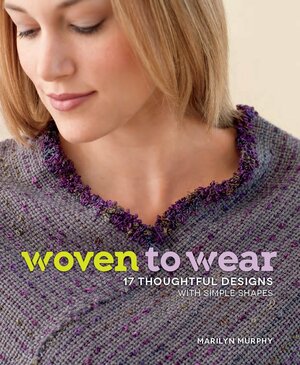 Woven to Wear: 17 Thoughtful Designs with Simple Shapes by Marilyn Murphy