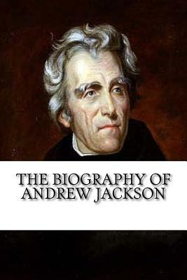 The Biography of Andrew Jackson by Jason Huff