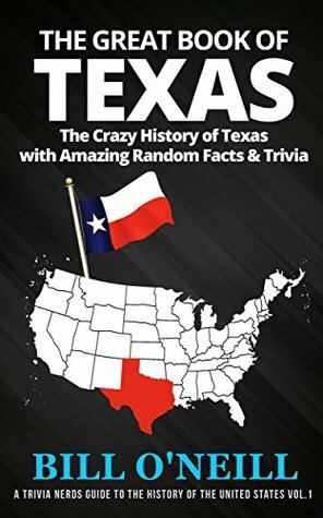 The Great Book of Texas: The Crazy History of Texas with Amazing Random Facts & Trivia (A Trivia Nerds Guide to the History of the United States 1) by Bill O'Neill